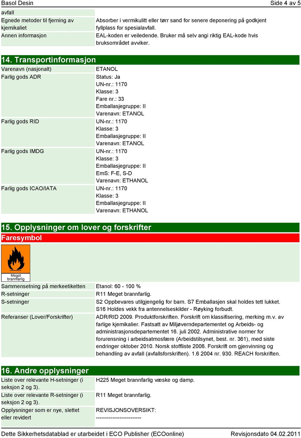 : 33 Varenavn: ETANOL Farlig gods RID UN-nr.: 1170 Varenavn: ETANOL Farlig gods IMDG UN-nr.: 1170 EmS: F-E, S-D Varenavn: ETHANOL Farlig gods ICAO/IATA UN-nr.: 1170 Varenavn: ETHANOL 15.