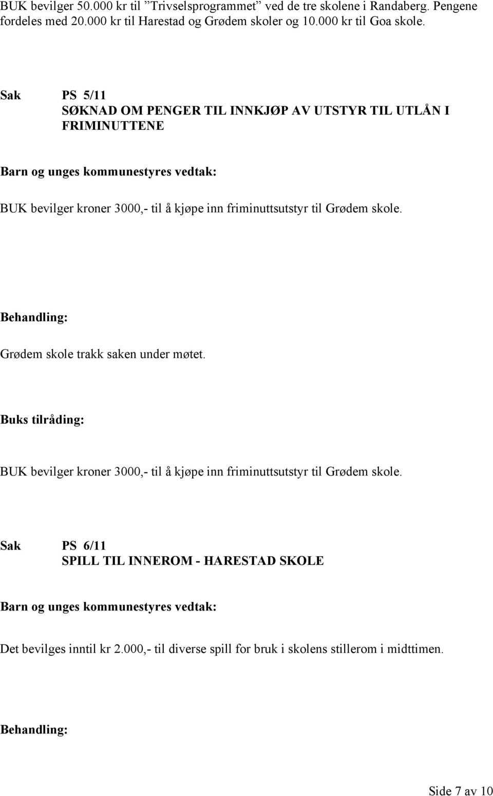 Sak PS 5/11 SØKNAD OM PENGER TIL INNKJØP AV UTSTYR TIL UTLÅN I FRIMINUTTENE BUK bevilger kroner 3000,- til å kjøpe inn friminuttsutstyr til Grødem