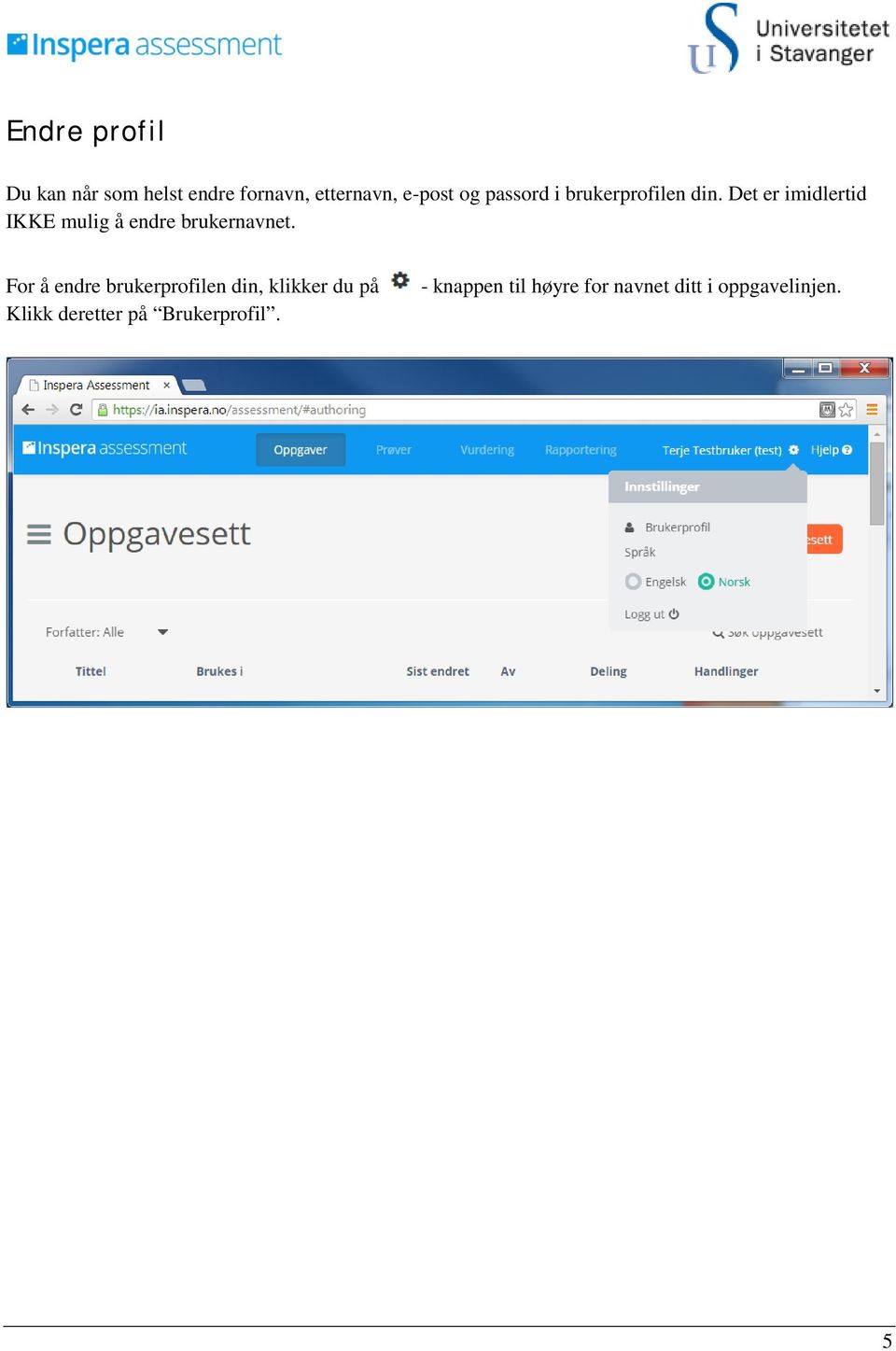 Det er imidlertid IKKE mulig å endre brukernavnet.