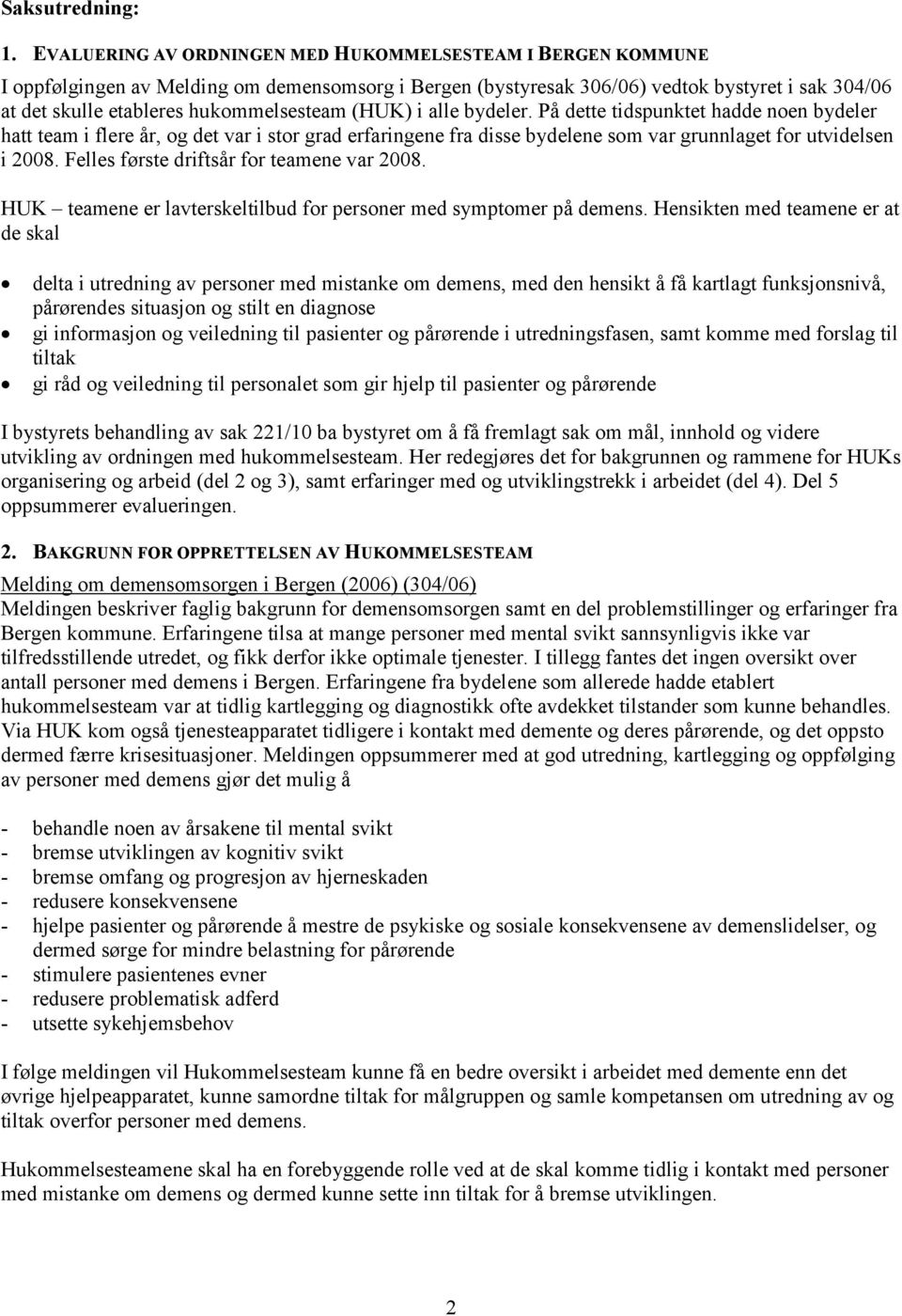 hukommelsesteam (HUK) i alle bydeler. På dette tidspunktet hadde noen bydeler hatt team i flere år, og det var i stor grad erfaringene fra disse bydelene som var grunnlaget for utvidelsen i 2008.