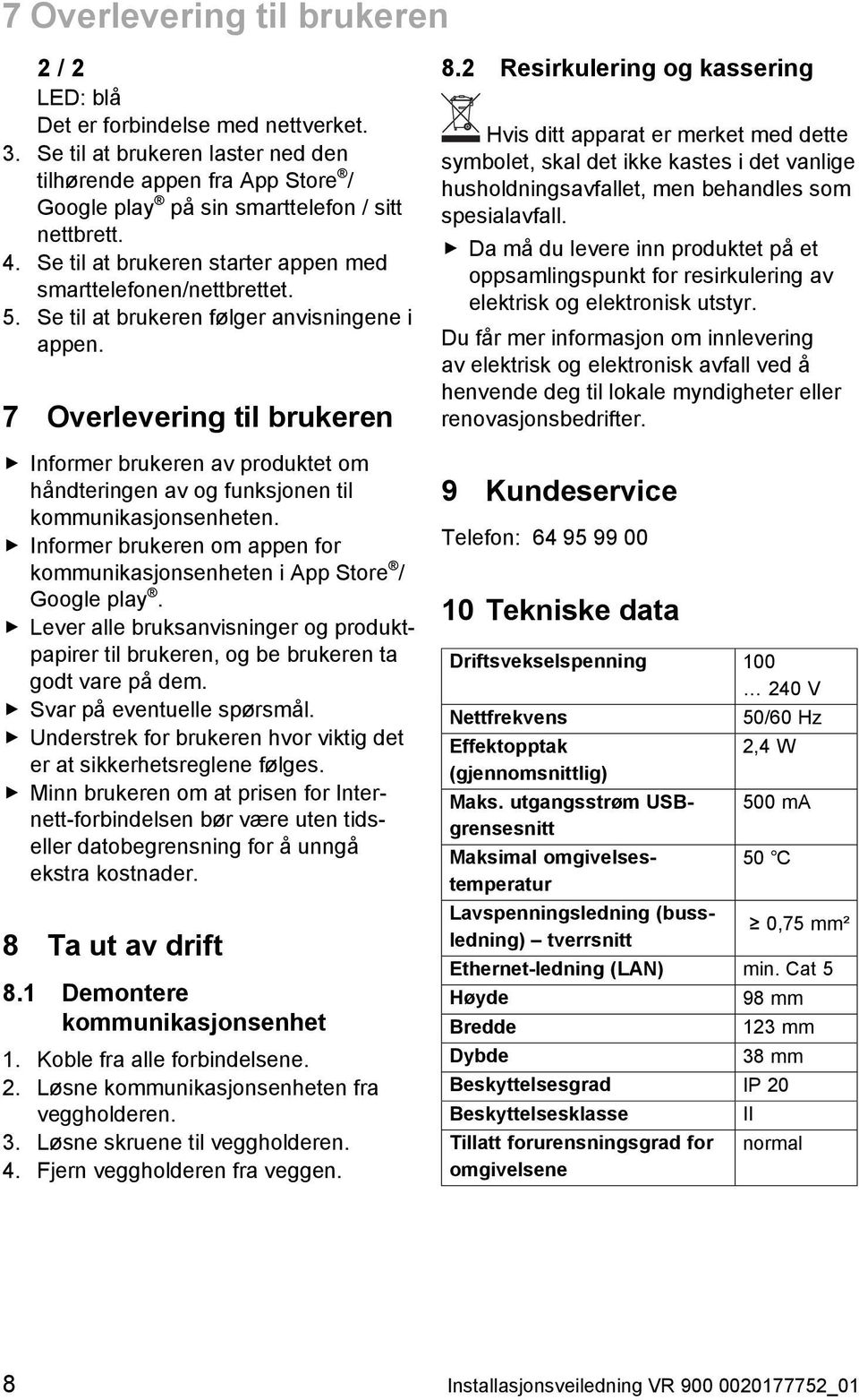 7 Overlevering til brukeren Informer brukeren av produktet om håndteringen av og funksjonen til kommunikasjonsenheten. Informer brukeren om appen for kommunikasjonsenheten i App Store / Google play.