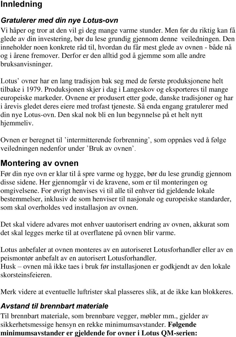 Lotus ovner har en lang tradisjon bak seg med de første produksjonene helt tilbake i 1979. Produksjonen skjer i dag i Langeskov og eksporteres til mange europeiske markeder.