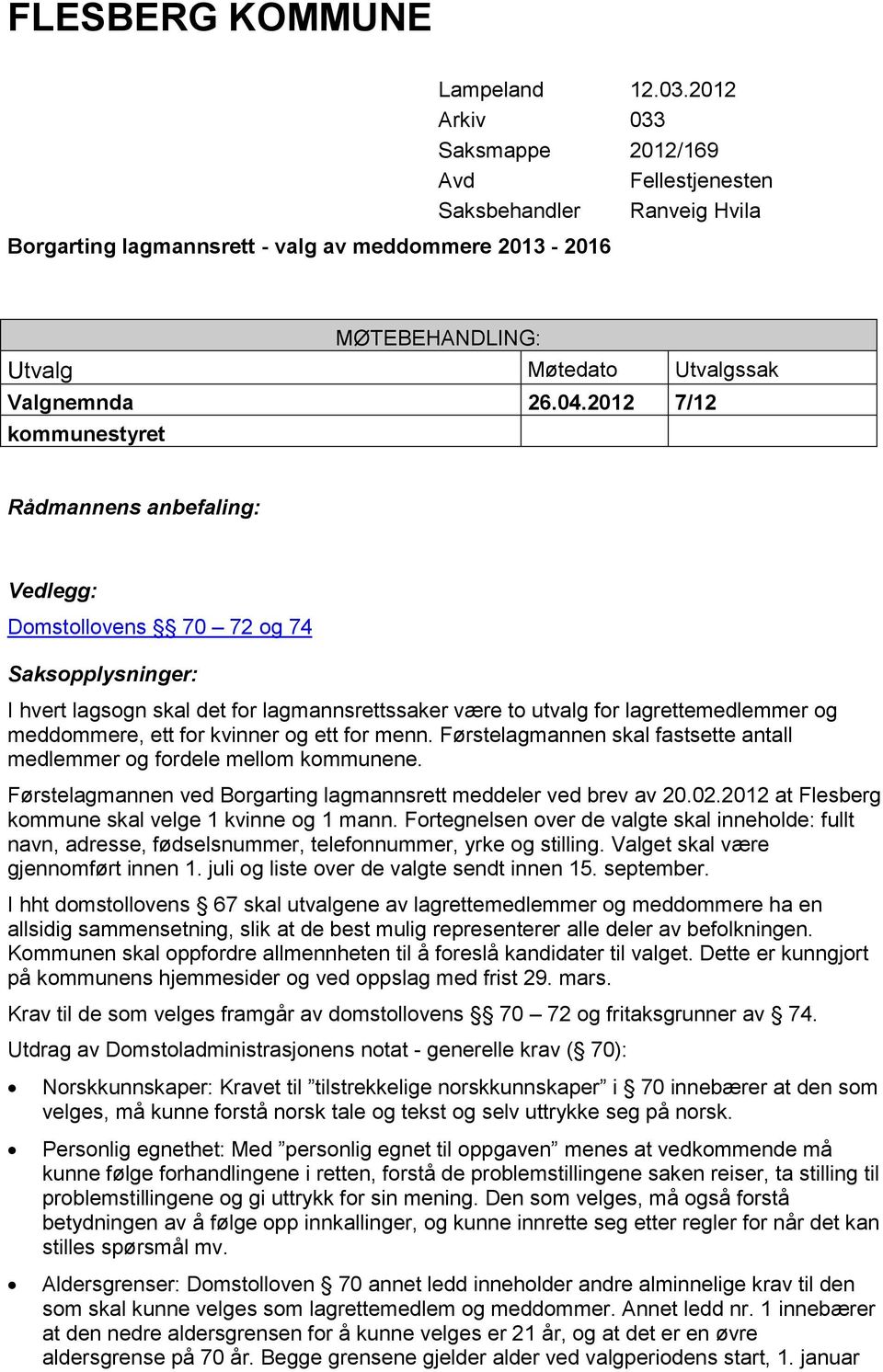 2012 7/12 kommunestyret Rådmannens anbefaling: Vedlegg: Domstollovens 70 72 og 74 Saksopplysninger: I hvert lagsogn skal det for lagmannsrettssaker være to utvalg for lagrettemedlemmer og meddommere,