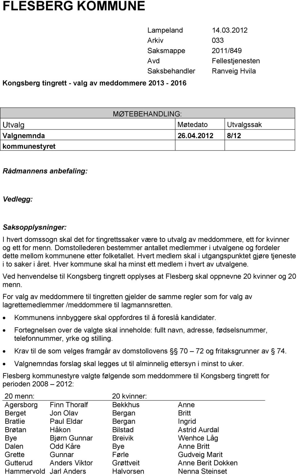 2012 8/12 kommunestyret Rådmannens anbefaling: Vedlegg: Saksopplysninger: I hvert domssogn skal det for tingrettssaker være to utvalg av meddommere, ett for kvinner og ett for menn.