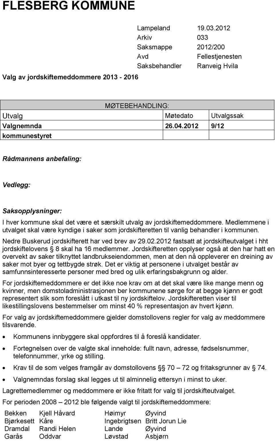 2012 9/12 kommunestyret Rådmannens anbefaling: Vedlegg: Saksopplysninger: I hver kommune skal det være et særskilt utvalg av jordskiftemeddommere.