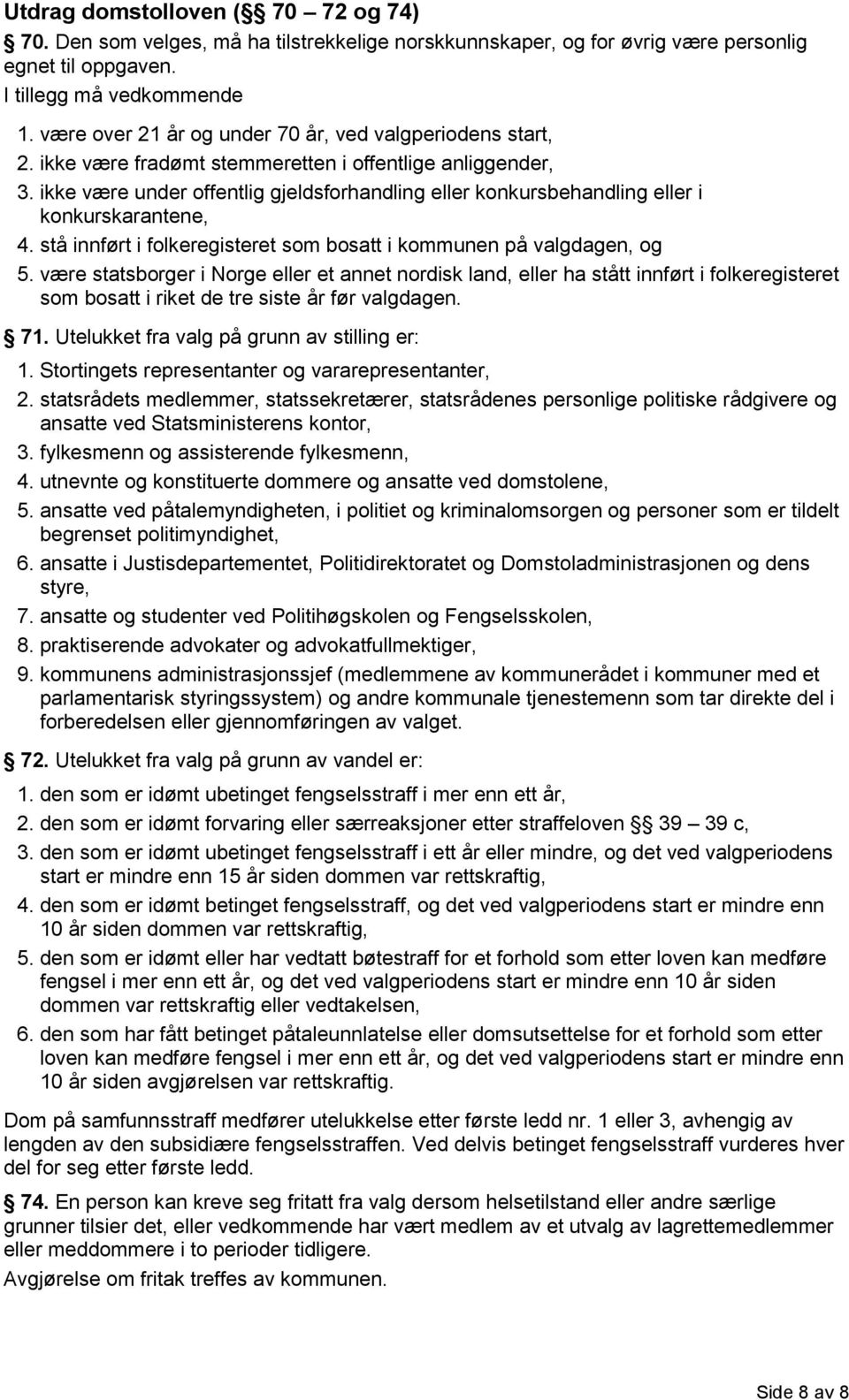 ikke være under offentlig gjeldsforhandling eller konkursbehandling eller i konkurskarantene, 4. stå innført i folkeregisteret som bosatt i kommunen på valgdagen, og 5.