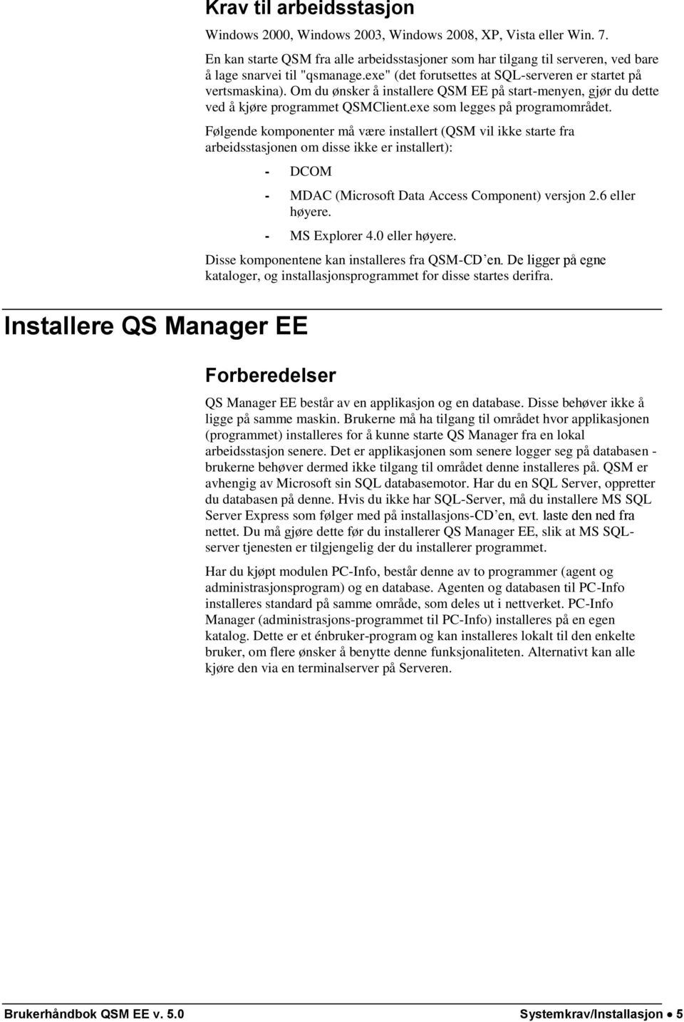 Om du ønsker å installere QSM EE på start-menyen, gjør du dette ved å kjøre programmet QSMClient.exe som legges på programområdet.