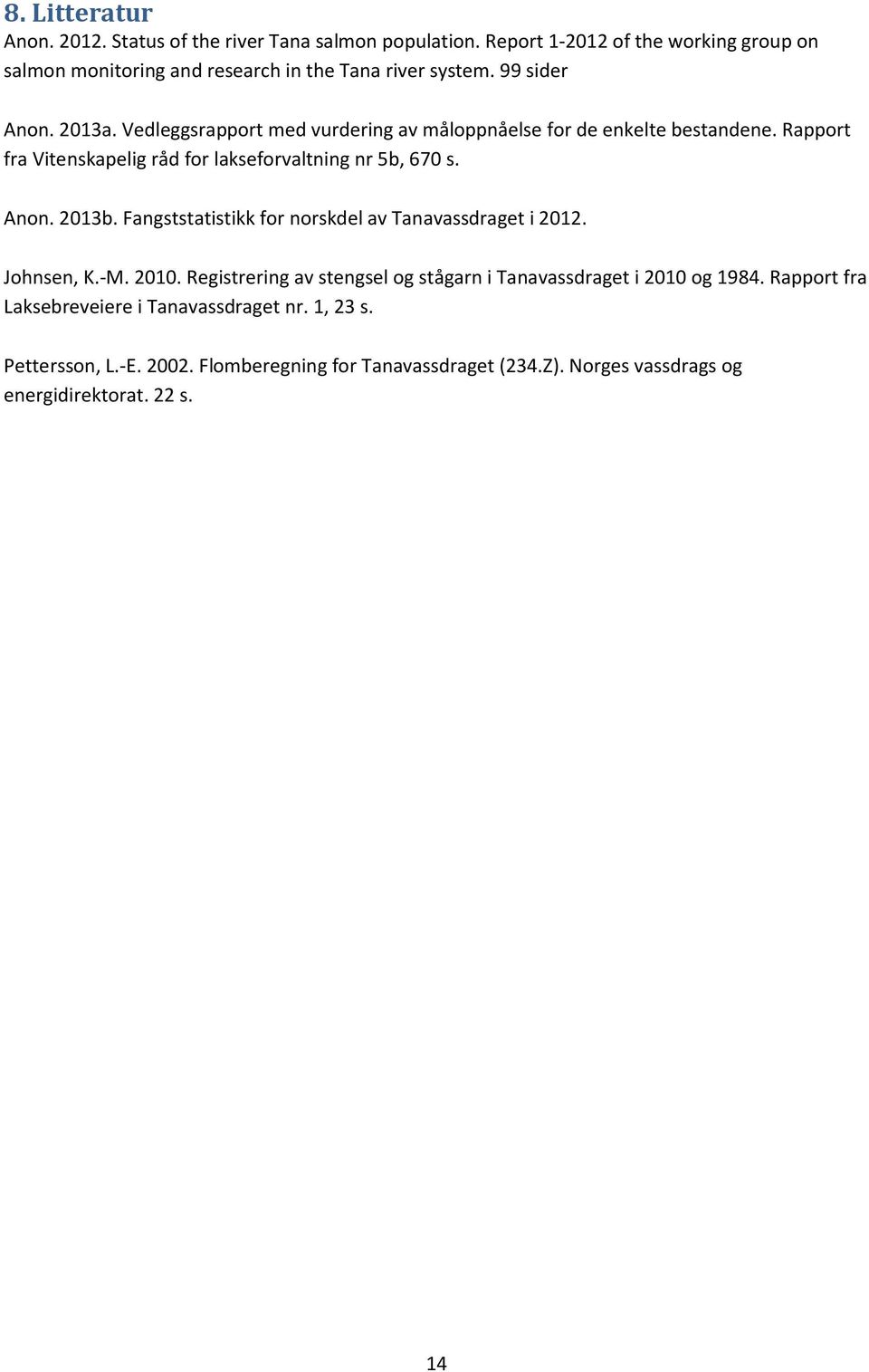 Anon. 2013b. Fangststatistikk for norskdel av Tanavassdraget i 2012. Johnsen, K.-M. 2010. Registrering av stengsel og stågarn i Tanavassdraget i 2010 og 1984.