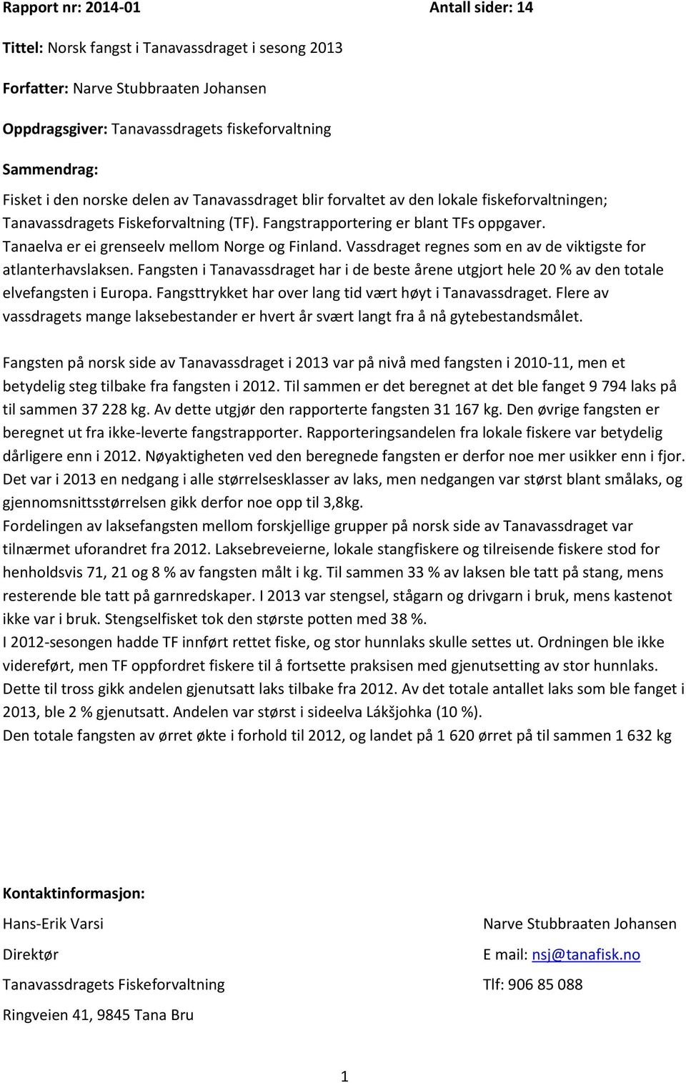 Tanaelva er ei grenseelv mellom Norge og Finland. Vassdraget regnes som en av de viktigste for atlanterhavslaksen.