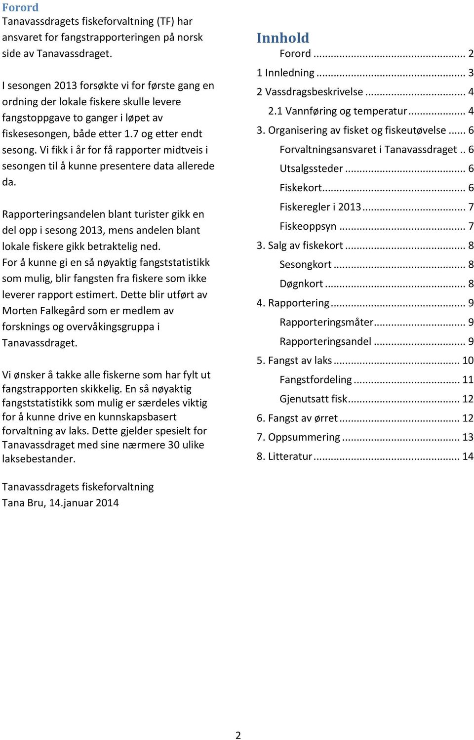 Vi fikk i år for få rapporter midtveis i sesongen til å kunne presentere data allerede da.