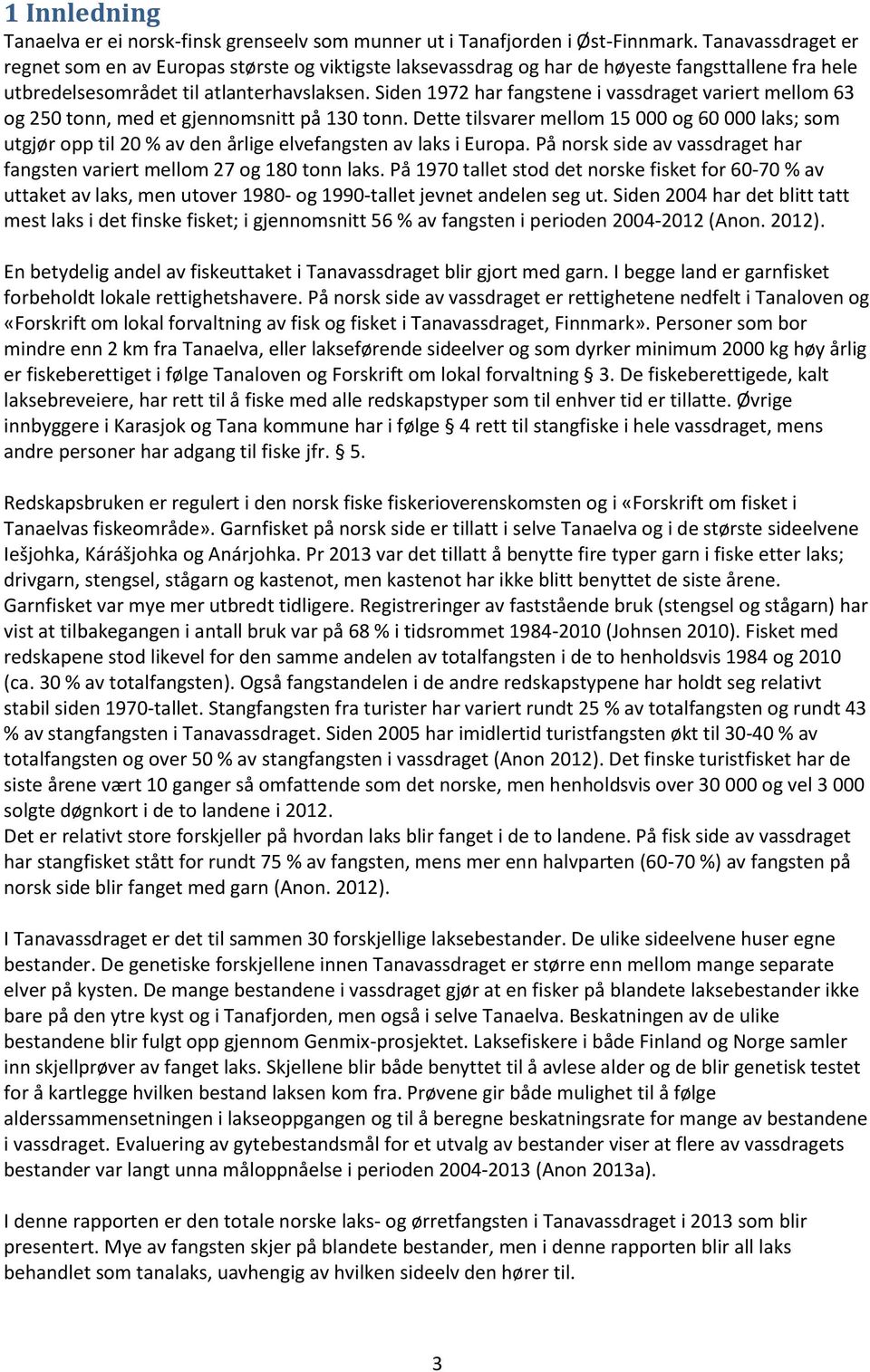 Siden 1972 har fangstene i vassdraget variert mellom 63 og 250 tonn, med et gjennomsnitt på 130 tonn.