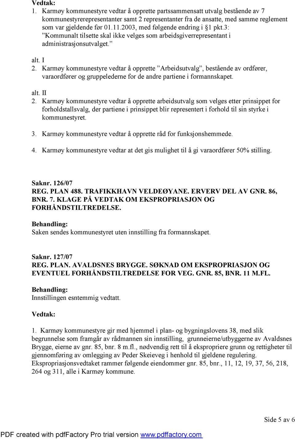 Karmøy kommunestyre vedtar å opprette Arbeidsutvalg, bestående av ordfører, varaordfører og gruppelederne for de andre partiene i formannskapet. alt. II 2.