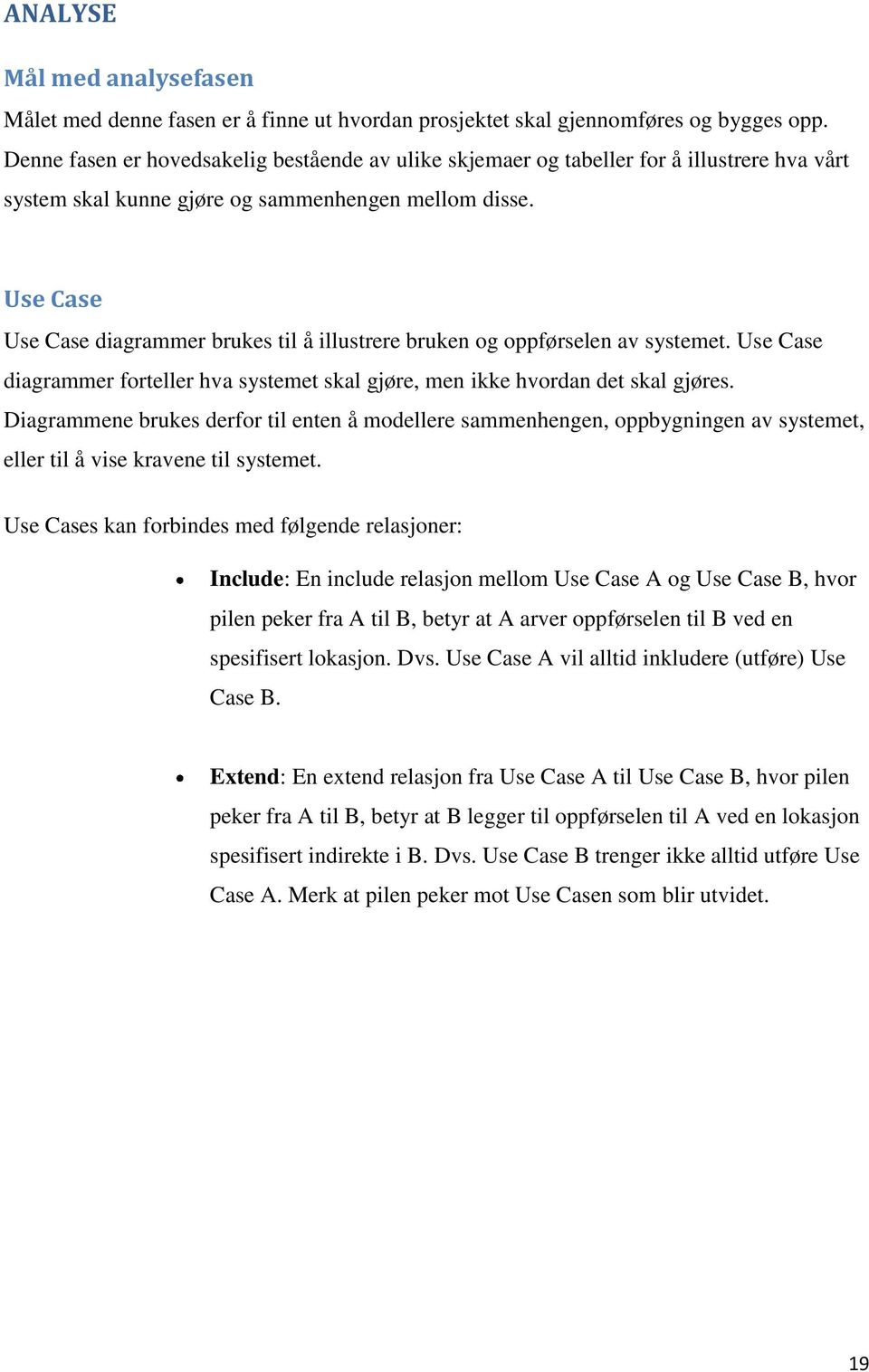 Use Case Use Case diagrammer brukes til å illustrere bruken og oppførselen av systemet. Use Case diagrammer forteller hva systemet skal gjøre, men ikke hvordan det skal gjøres.