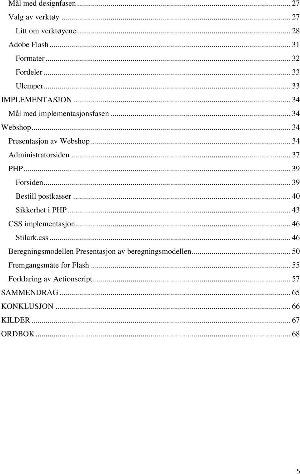 .. 39 Forsiden... 39 Bestill postkasser... 40 Sikkerhet i PHP... 43 CSS implementasjon... 46 Stilark.css.