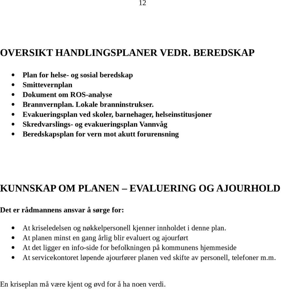 OG AJOURHOLD Det er rådmannens ansvar å sørge for: At kriseledelsen og nøkkelpersonell kjenner innholdet i denne plan.