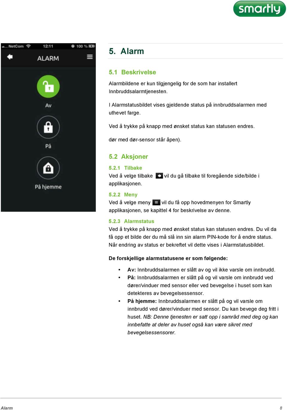 vil du gå tilbake til foregående side/bilde i 5.2.2 Meny 5.2.3 Alarmstatus Ved å trykke på knapp med ønsket status kan statusen endres.