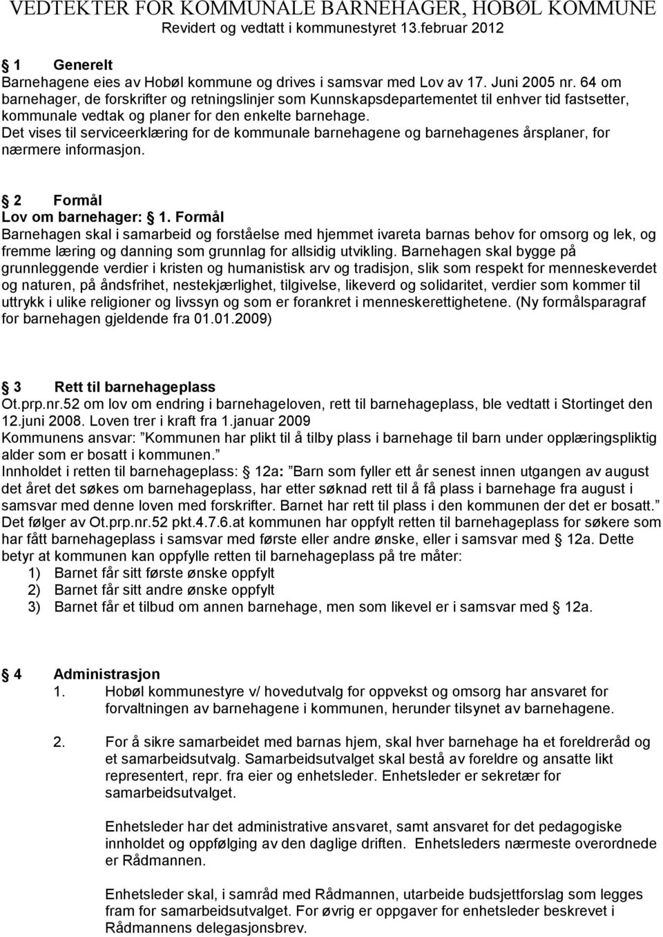 Det vises til serviceerklæring for de kommunale barnehagene og barnehagenes årsplaner, for nærmere informasjon. 2 Formål Lov om barnehager: 1.