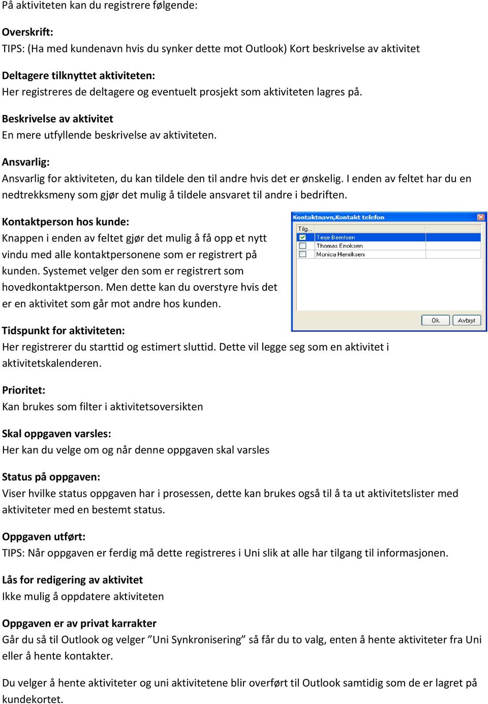 Ansvarlig: Ansvarlig for aktiviteten, du kan tildele den til andre hvis det er ønskelig. I enden av feltet har du en nedtrekksmeny som gjør det mulig å tildele ansvaret til andre i bedriften.