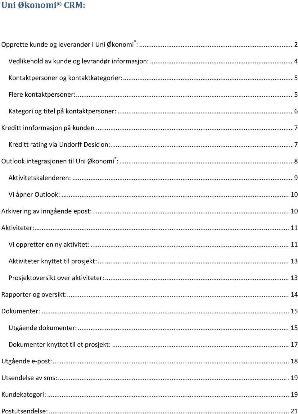 .. 9 Vi åpner Outlook:... 10 Arkivering av inngående epost:... 10 Aktiviteter:... 11 Vi oppretter en ny aktivitet:... 11 Aktiviteter knyttet til prosjekt:... 13 Prosjektoversikt over aktiviteter:.