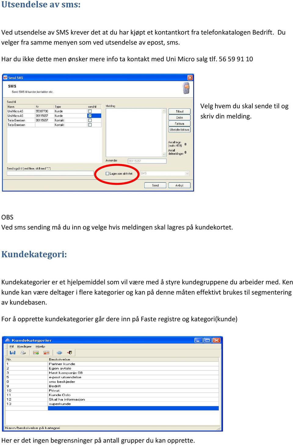 OBS Ved sms sending må du inn og velge hvis meldingen skal lagres på kundekortet. Kundekategori: Kundekategorier er et hjelpemiddel som vil være med å styre kundegruppene du arbeider med.