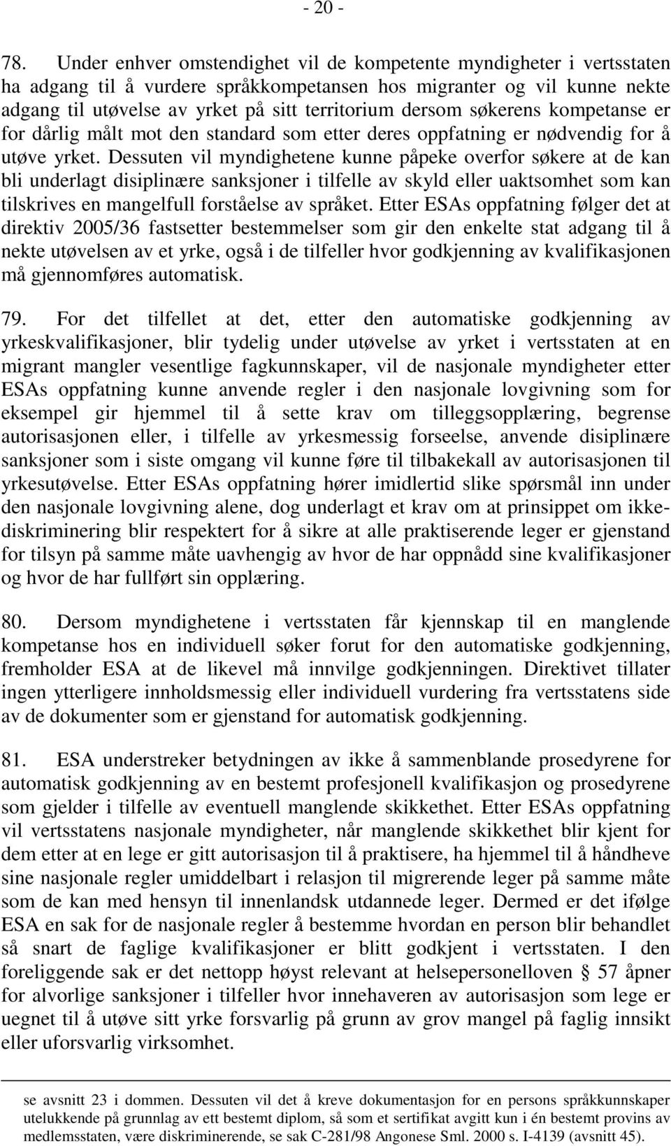 søkerens kompetanse er for dårlig målt mot den standard som etter deres oppfatning er nødvendig for å utøve yrket.