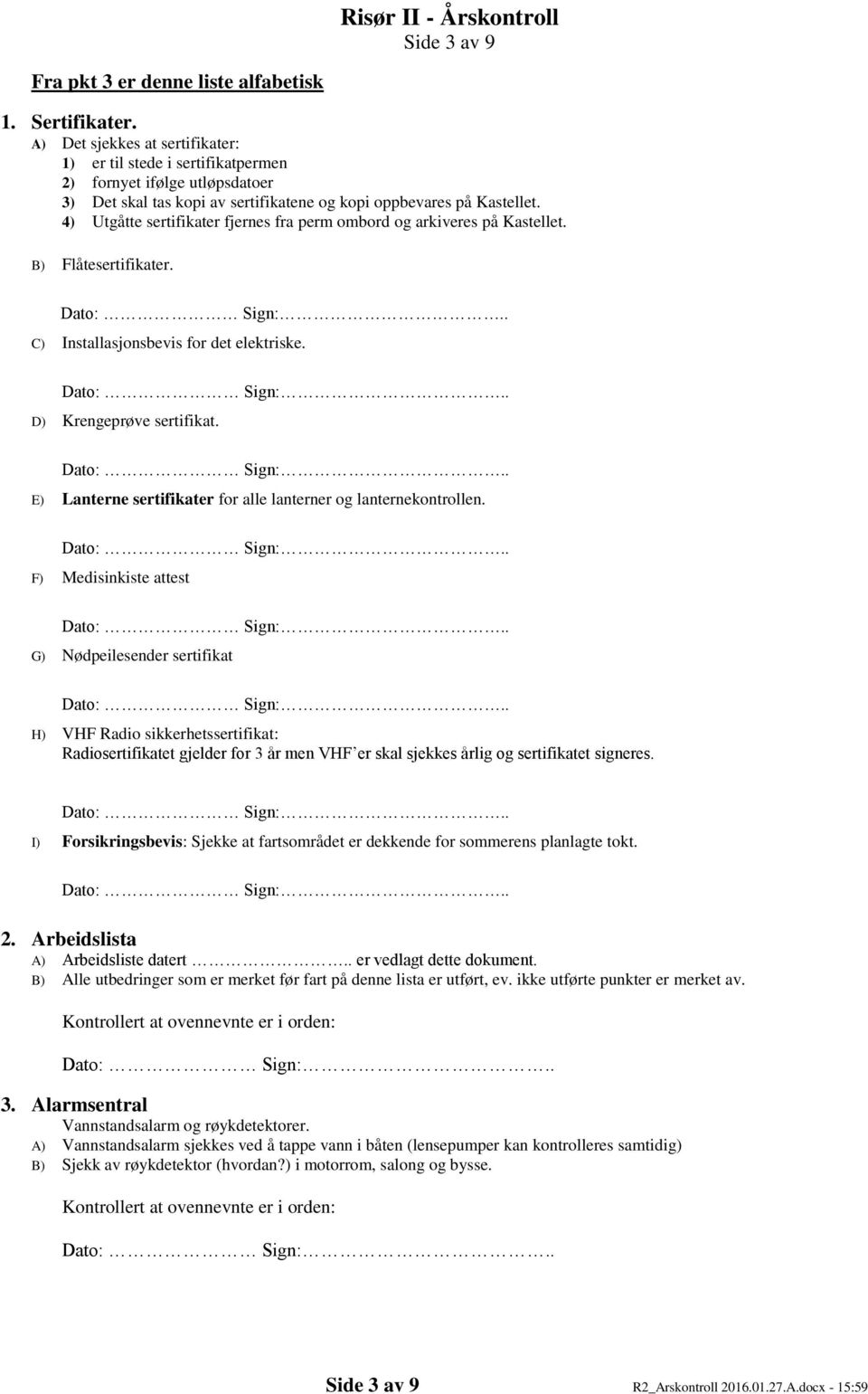 4) Utgåtte sertifikater fjernes fra perm ombord og arkiveres på Kastellet. B) Flåtesertifikater. C) Installasjonsbevis for det elektriske. D) Krengeprøve sertifikat.