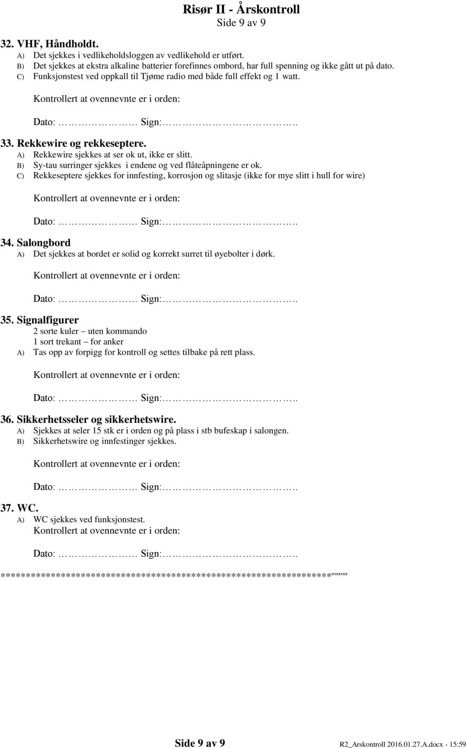 B) Sy-tau surringer sjekkes i endene og ved flåteåpningene er ok. C) Rekkeseptere sjekkes for innfesting, korrosjon og slitasje (ikke for mye slitt i hull for wire) 34.