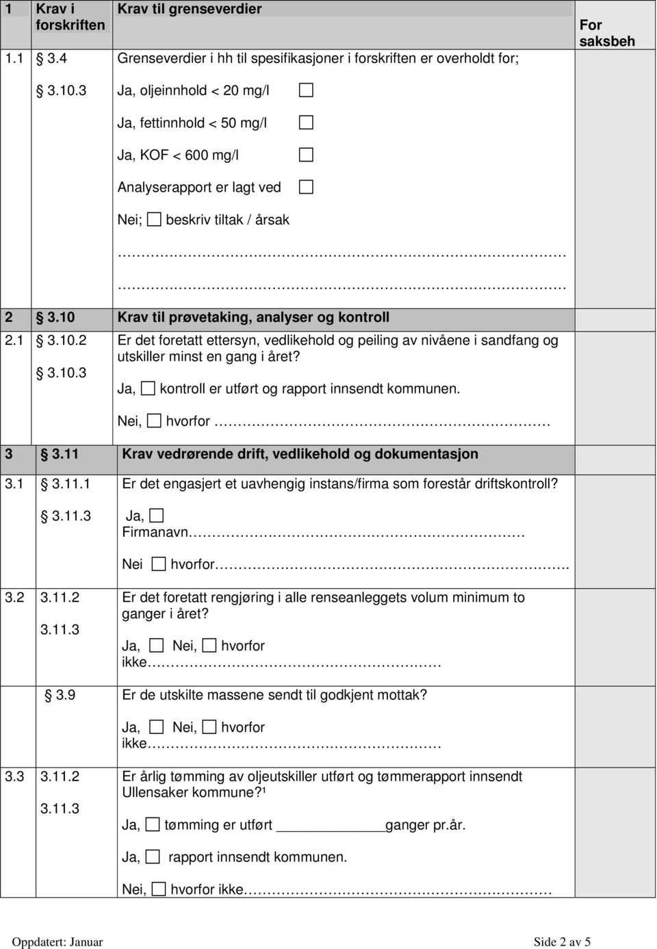 beskriv tiltak / årsak 2 3.10 Krav til prøvetaking, analyser og kontroll 2.1 3.10.2 3.10.3 Er det foretatt ettersyn, vedlikehold og peiling av nivåene i sandfang og utskiller minst en gang i året?