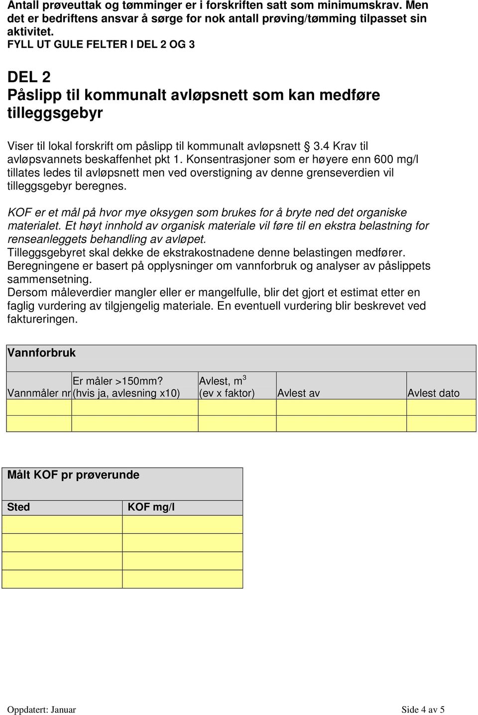 4 Krav til avløpsvannets beskaffenhet pkt 1. Konsentrasjoner som er høyere enn 600 mg/l tillates ledes til avløpsnett men ved overstigning av denne grenseverdien vil tilleggsgebyr beregnes.