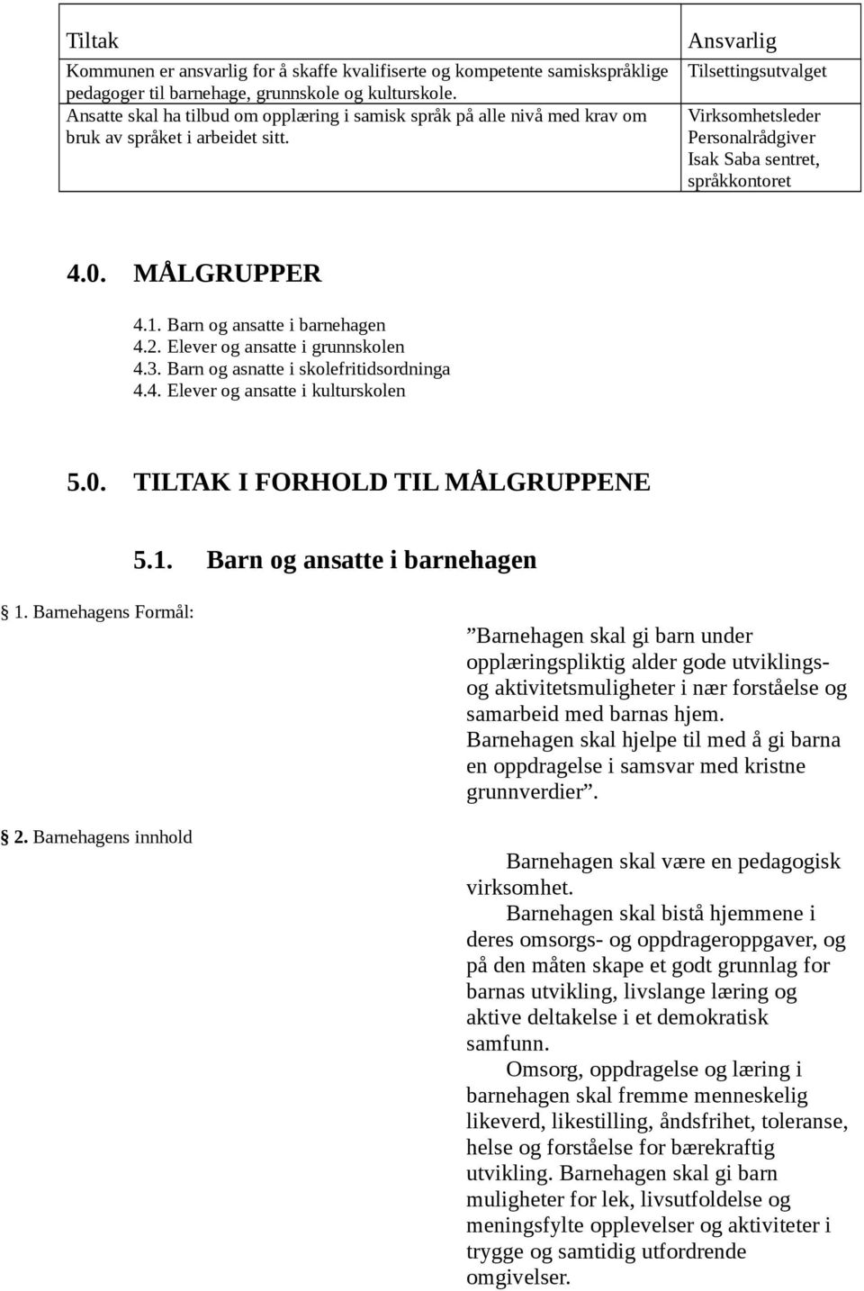 Barn og ansatte i barnehagen 4.2. Elever og ansatte i grunnskolen 4.3. Barn og asnatte i skolefritidsordninga 4.4. Elever og ansatte i kulturskolen 5.0. TILTAK I FORHOLD TIL MÅLGRUPPENE 5.1.