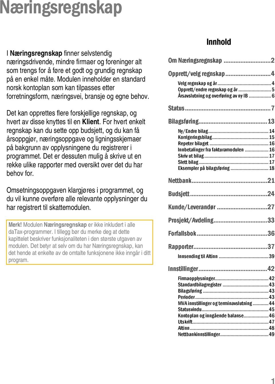 Det kan opprettes flere forskjellige regnskap, og hvert av disse knyttes til en Klient.