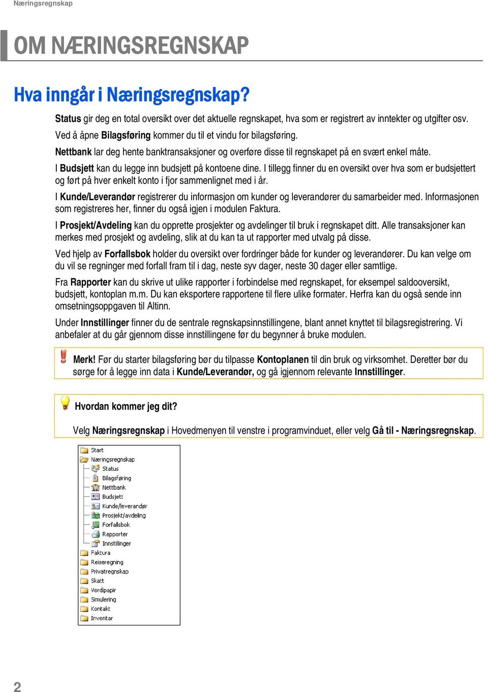 I Budsjett kan du legge inn budsjett på kontoene dine. I tillegg finner du en oversikt over hva som er budsjettert og ført på hver enkelt konto i fjor sammenlignet med i år.