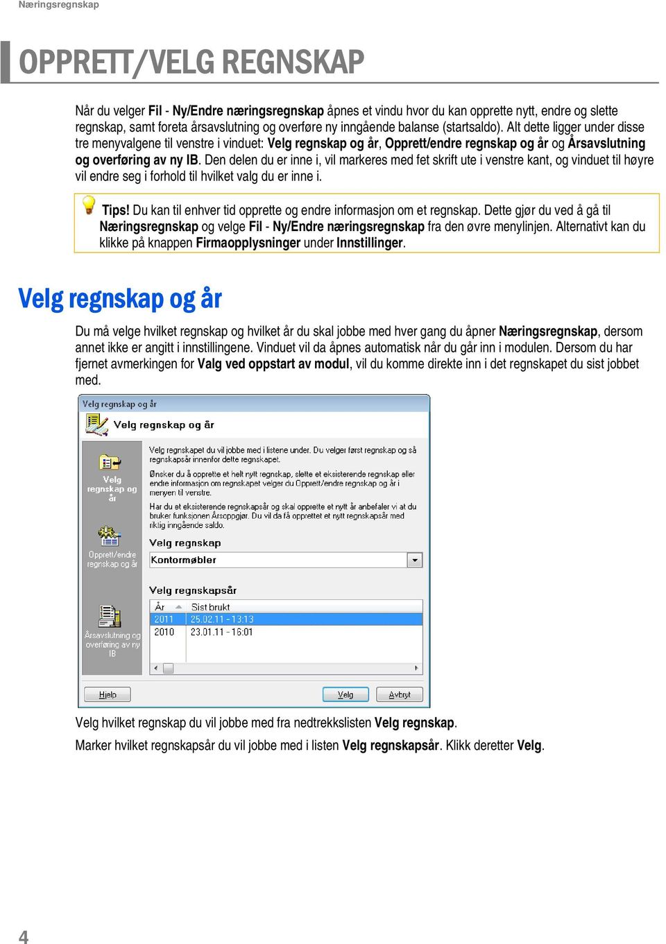 Den delen du er inne i, vil markeres med fet skrift ute i venstre kant, og vinduet til høyre vil endre seg i forhold til hvilket valg du er inne i. Tips!