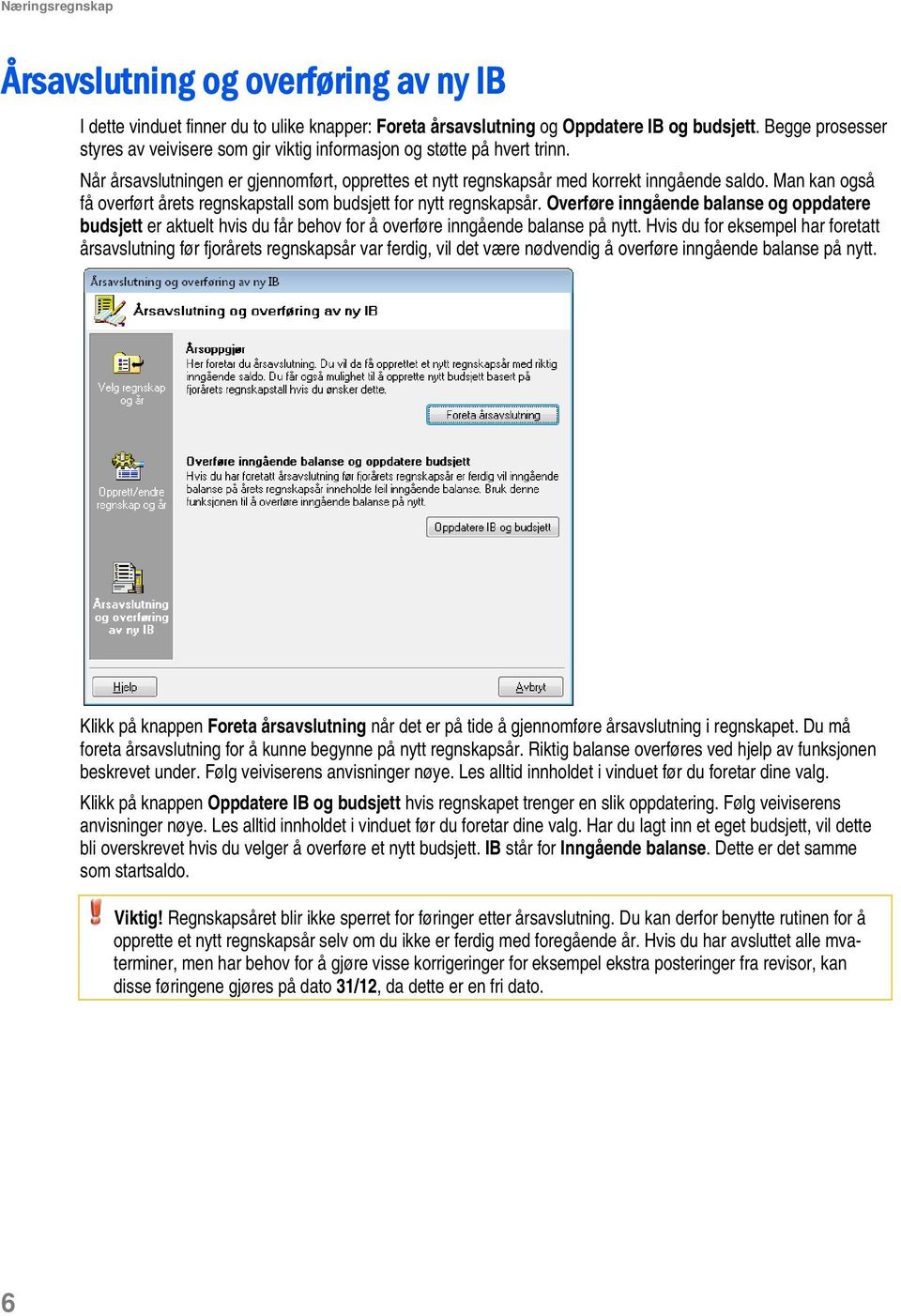Man kan også få overført årets regnskapstall som budsjett for nytt regnskapsår. Overføre inngående balanse og oppdatere budsjett er aktuelt hvis du får behov for å overføre inngående balanse på nytt.