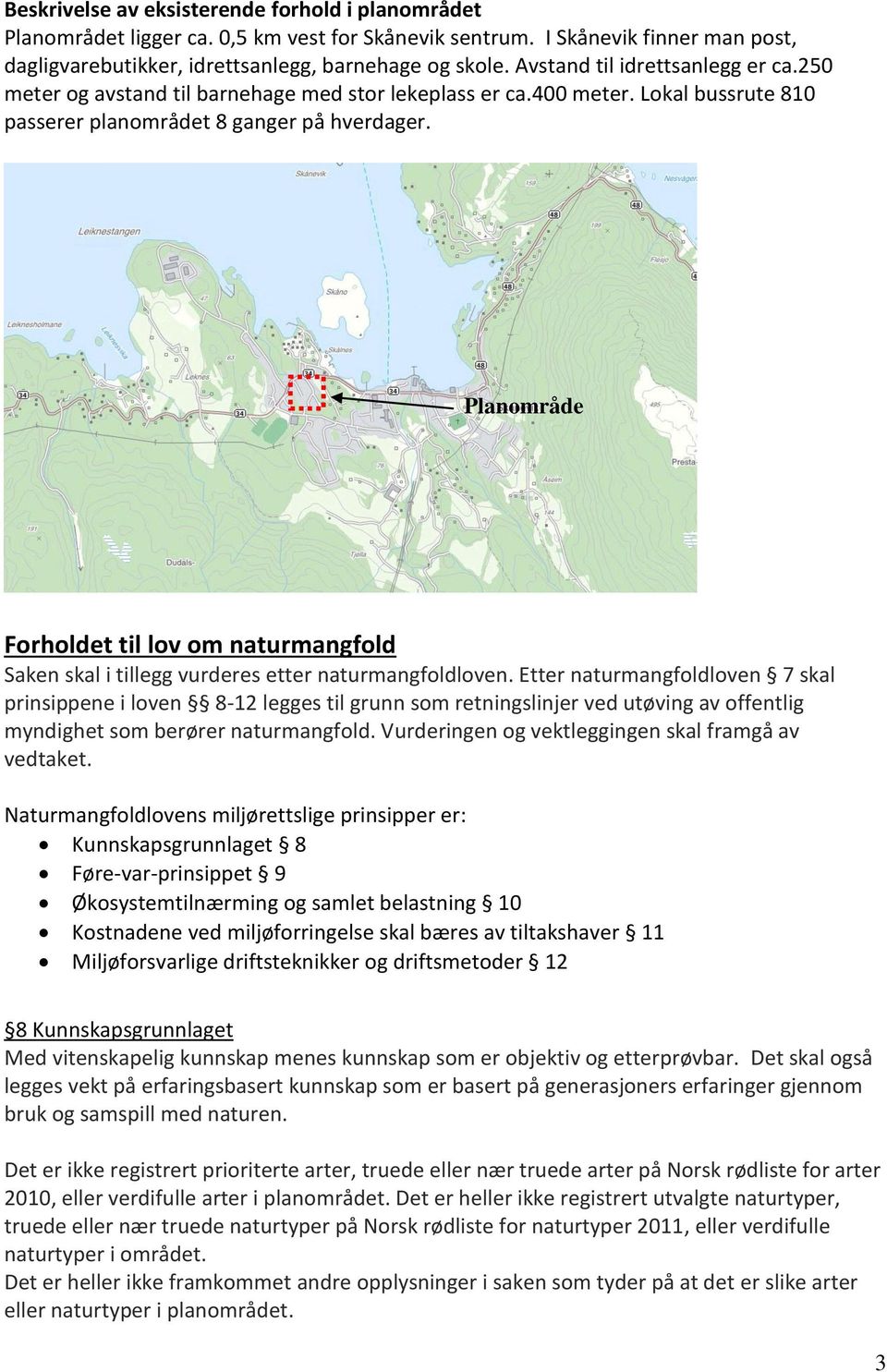 Planområde Forholdet til lov om naturmangfold Saken skal i tillegg vurderes etter naturmangfoldloven.