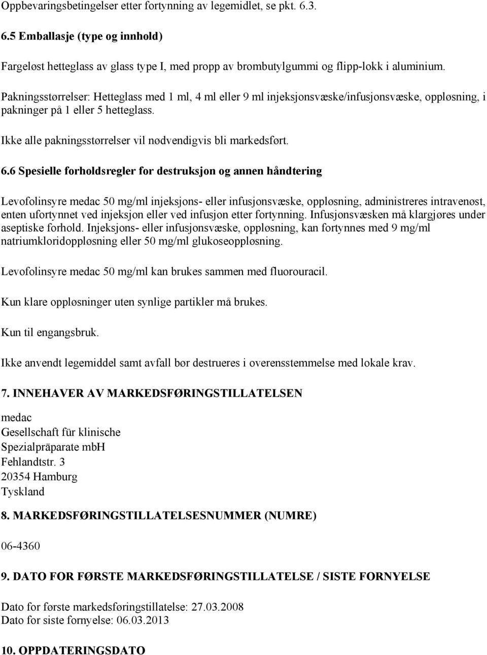 6.6 Spesielle forholdsregler for destruksjon og annen håndtering Levofolinsyre medac 50 mg/ml injeksjons- eller infusjonsvæske, oppløsning, administreres intravenøst, enten ufortynnet ved injeksjon