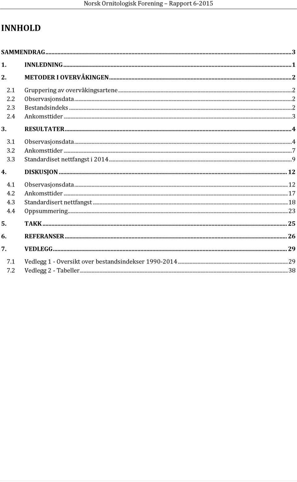 3 Standardiset nettfangst i 4... 9 4. DISKUSJON... 4. Observasjonsdata... 4. Ankomsttider... 7 4.3 Standardisert nettfangst... 8 4.