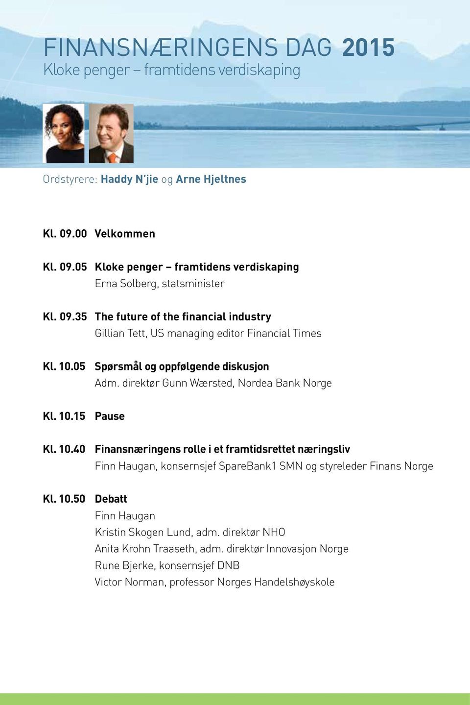 direktør Gunn Wærsted, Nordea Bank Norge Kl. 10.15 Pause Kl. 10.40 Finansnæringens rolle i et framtidsrettet næringsliv Finn Haugan, konsernsjef SpareBank1 SMN og styreleder Finans Norge Kl.