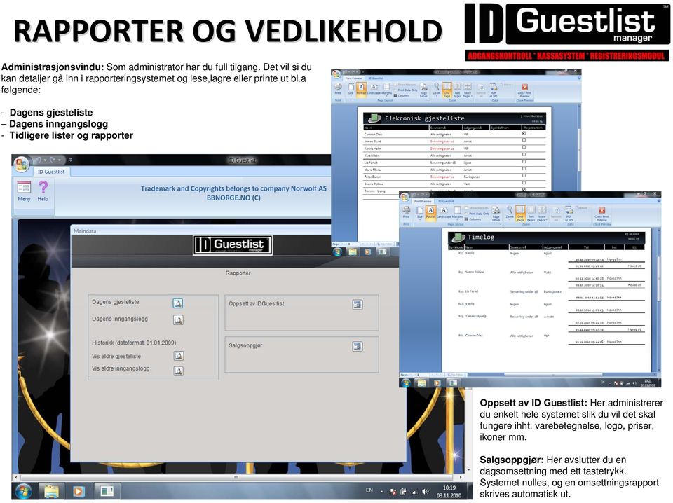 a følgende: - Dagens gjesteliste Dagens inngangslogg - Tidligere lister og rapporter Trademark and Copyrights belongs to company Norwolf AS BBNORGE.