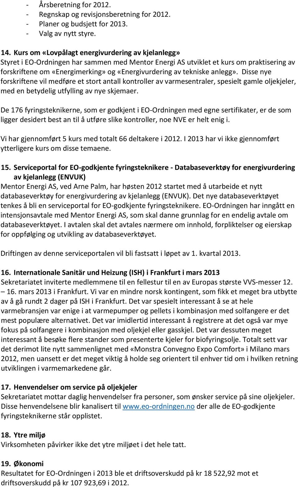 tekniske anlegg». Disse nye forskriftene vil medføre et stort antall kontroller av varmesentraler, spesielt gamle oljekjeler, med en betydelig utfylling av nye skjemaer.