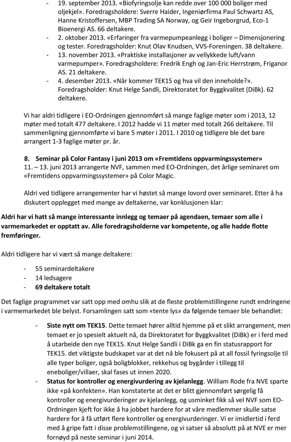 «Erfaringer fra varmepumpeanlegg i boliger Dimensjonering og tester. Foredragsholder: Knut Olav Knudsen, VVS-Foreningen. 38 deltakere. - 13. november 2013.