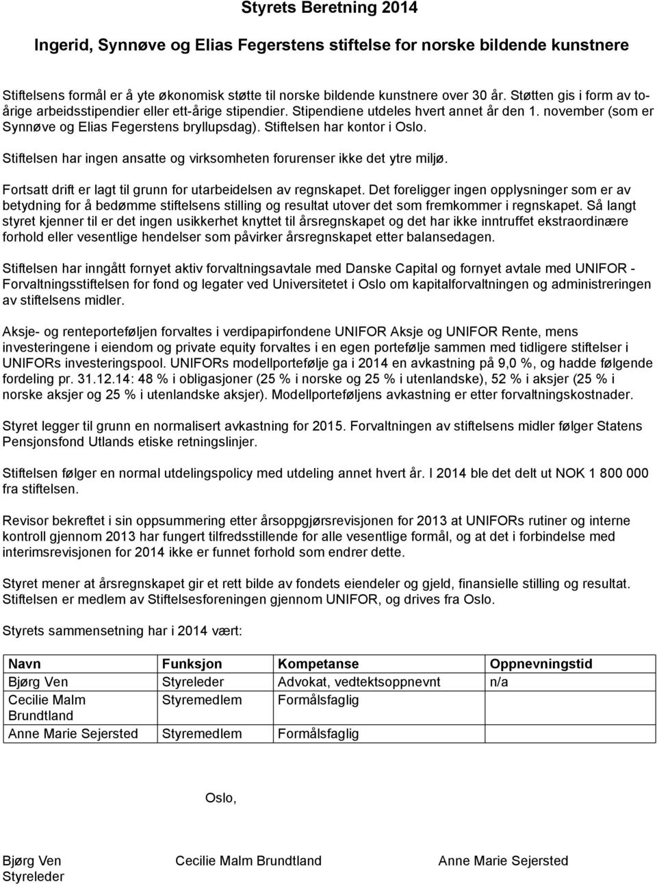 Stiftelsen har ingen ansatte og virksomheten forurenser ikke det ytre miljø. Fortsatt drift er lagt til grunn for utarbeidelsen av regnskapet.