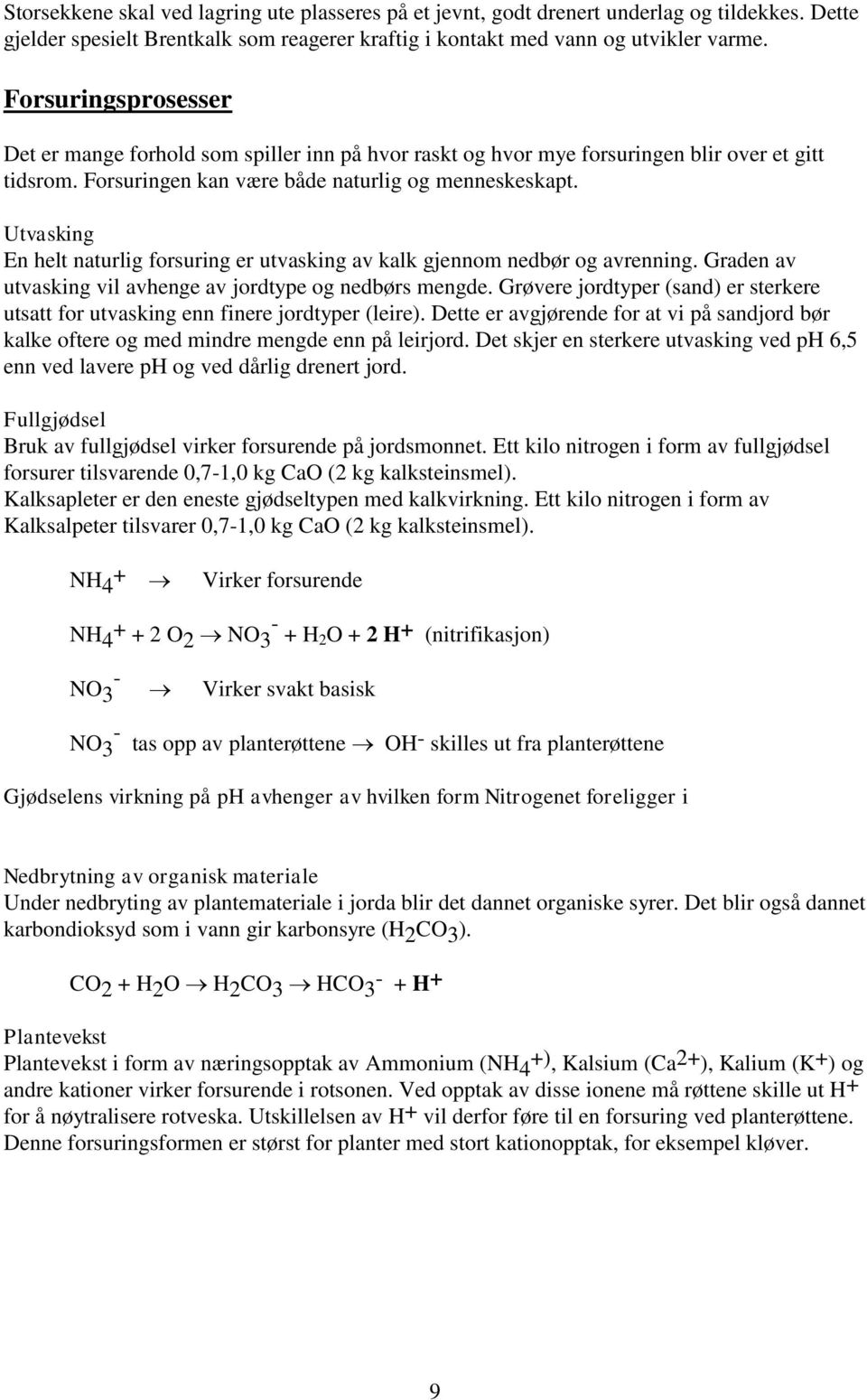 Utvasking En helt naturlig forsuring er utvasking av kalk gjennom nedbør og avrenning. Graden av utvasking vil avhenge av jordtype og nedbørs mengde.