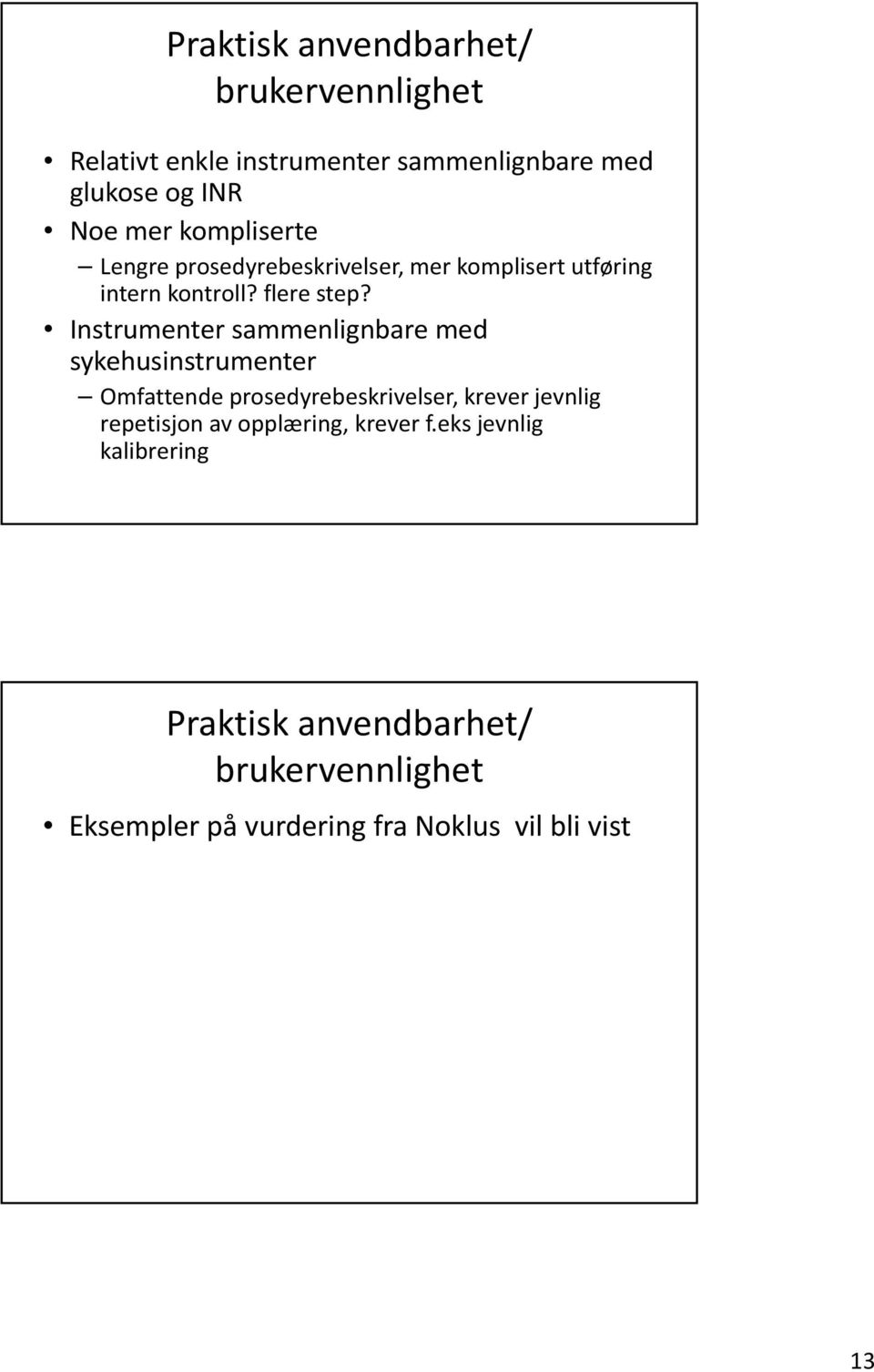 Instrumenter sammenlignbare med sykehusinstrumenter Omfattende prosedyrebeskrivelser, krever jevnlig repetisjon