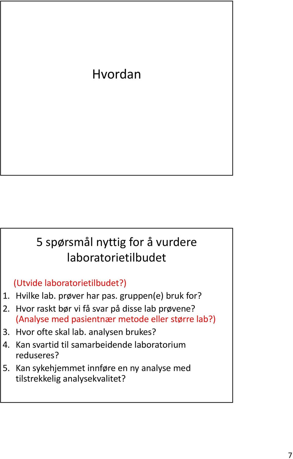 (Analyse med pasientnær metode eller større lab?) 3. Hvor ofte skal lab. analysen brukes? 4.