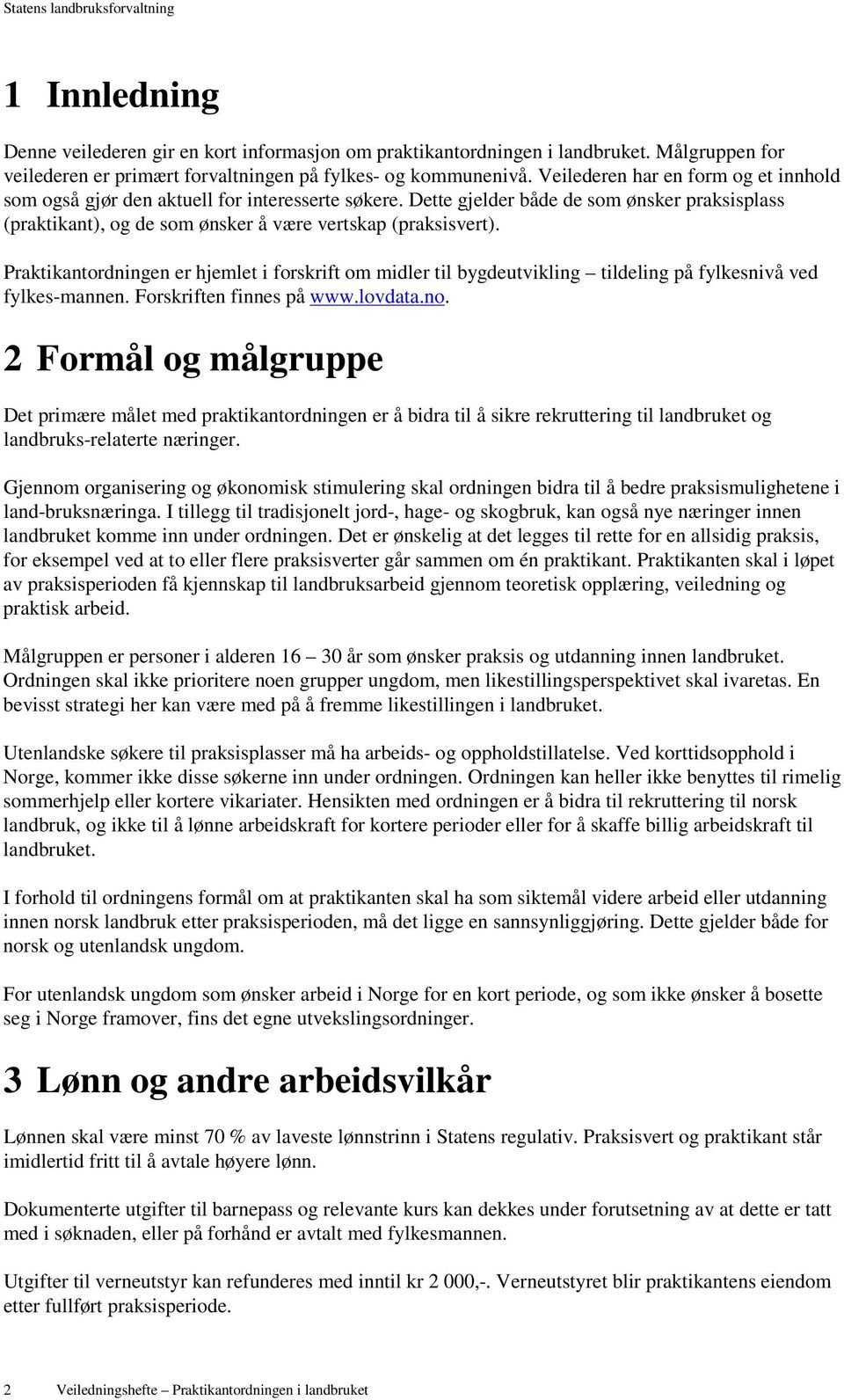 Praktikantordningen er hjemlet i forskrift om midler til bygdeutvikling tildeling på fylkesnivå ved fylkes-mannen. Forskriften finnes på www.lovdata.no.