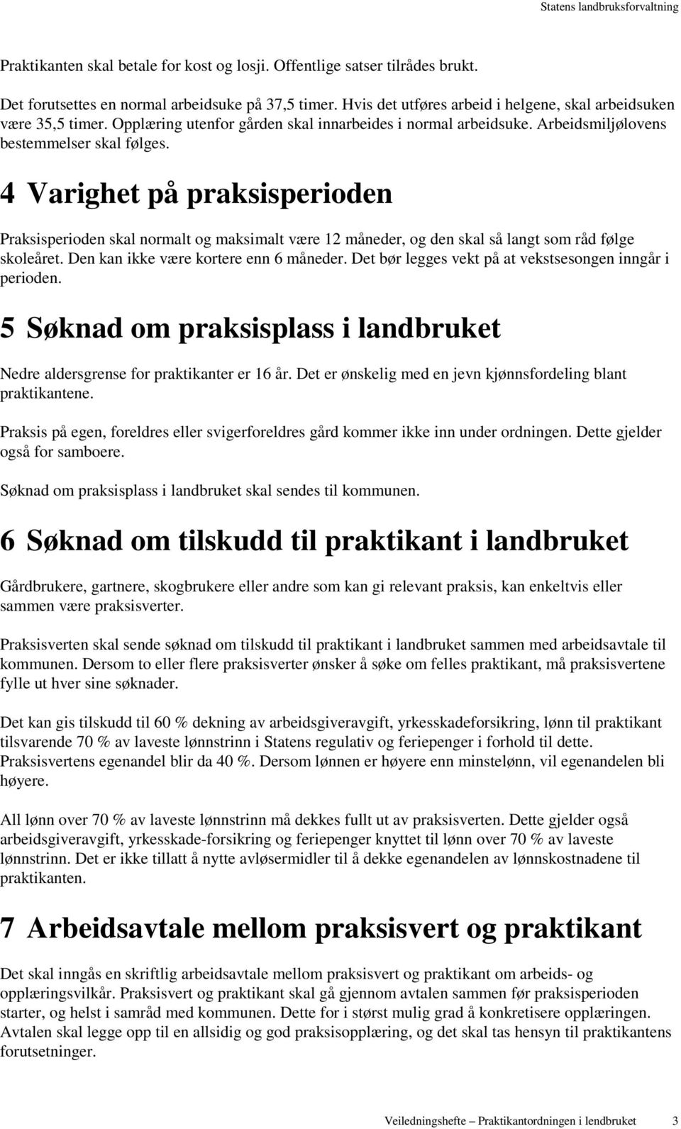 4 Varighet på praksisperioden Praksisperioden skal normalt og maksimalt være 12 måneder, og den skal så langt som råd følge skoleåret. Den kan ikke være kortere enn 6 måneder.