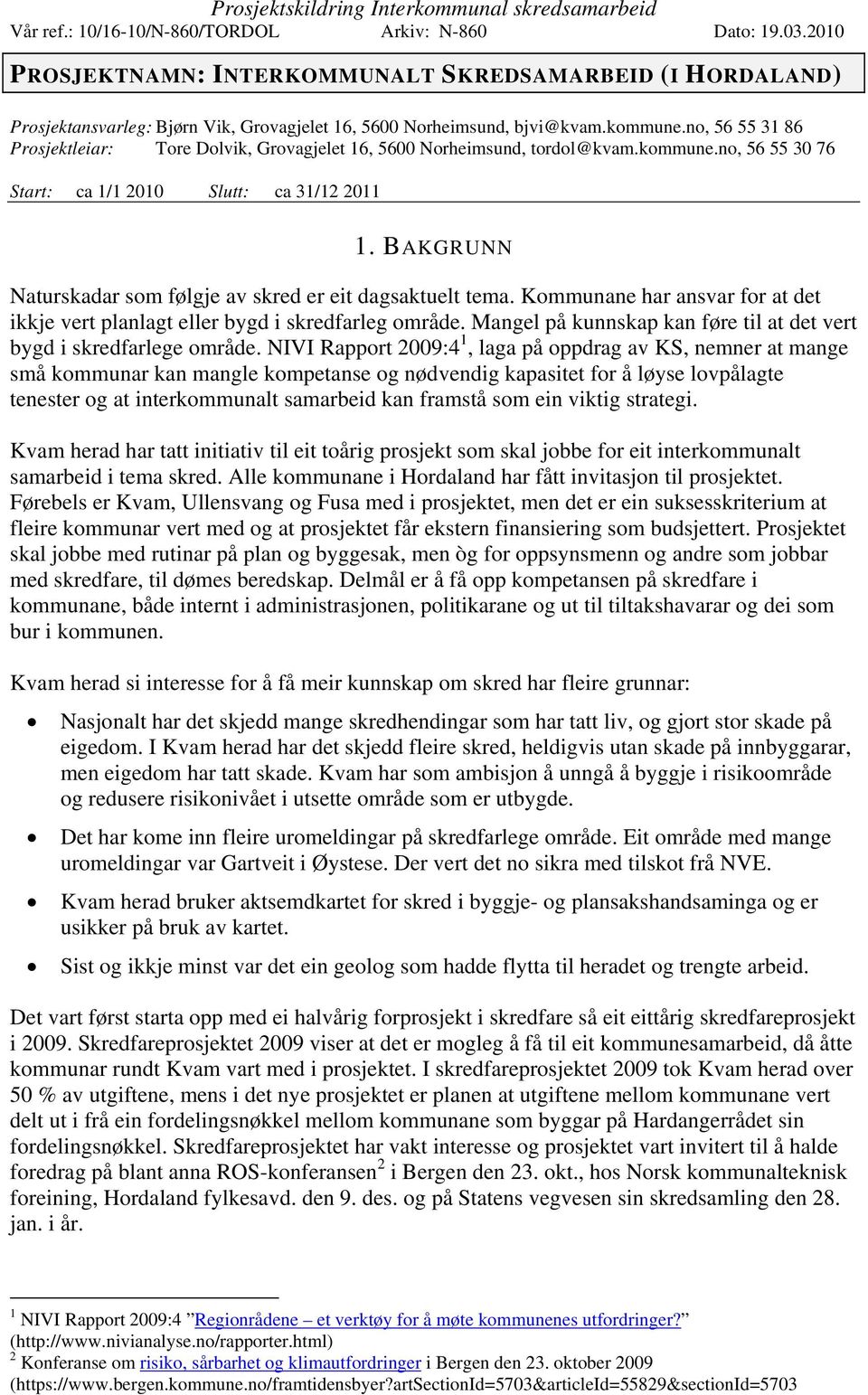 BAKGRUNN Naturskadar som følgje av skred er eit dagsaktuelt tema. Kommunane har ansvar for at det ikkje vert planlagt eller bygd i skredfarleg område.