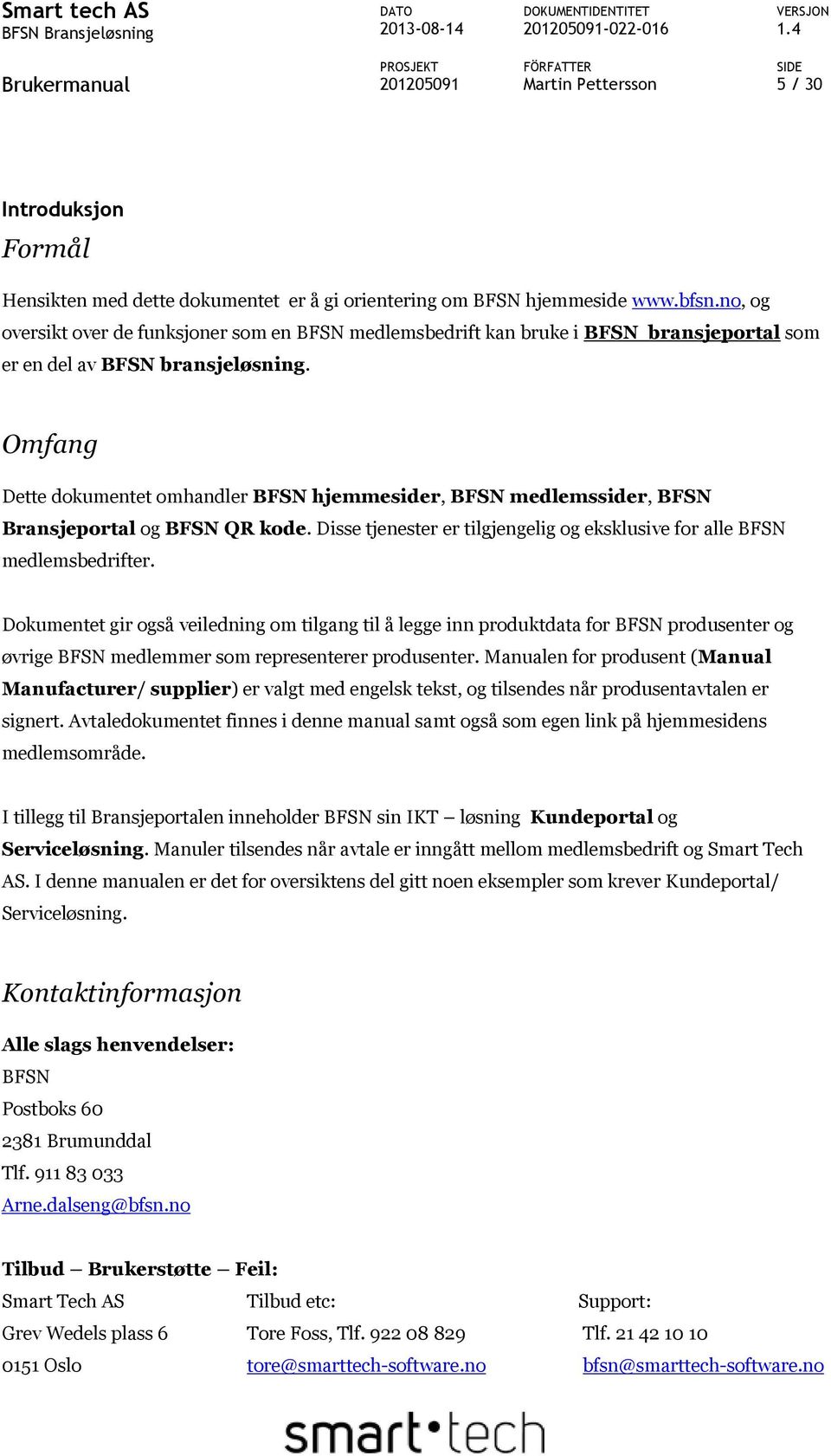 Omfang Dette dokumentet omhandler BFSN hjemmesider, BFSN medlemssider, BFSN Bransjeportal og BFSN QR kode. Disse tjenester er tilgjengelig og eksklusive for alle BFSN medlemsbedrifter.