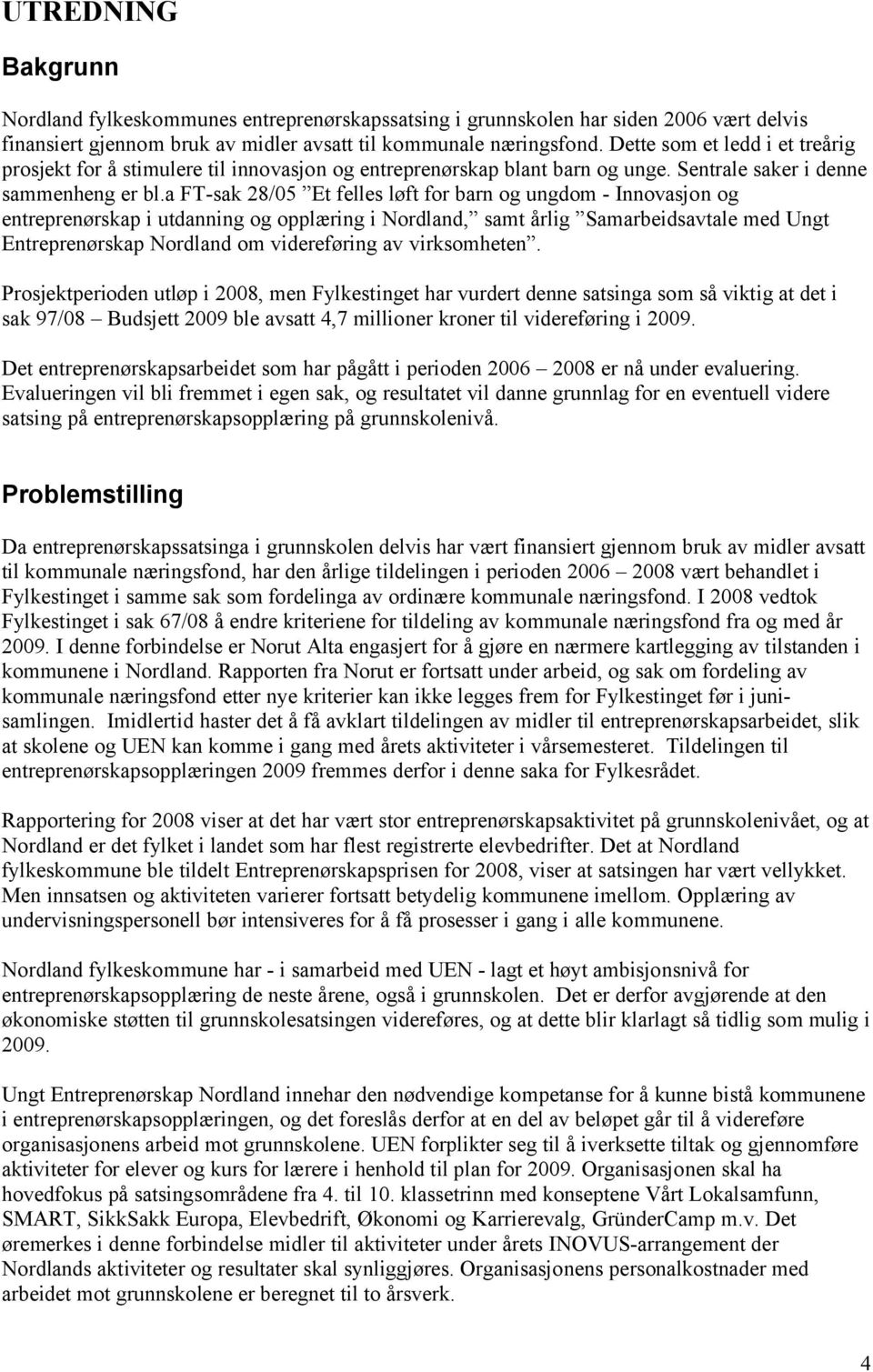 a FT-sak 28/05 Et felles løft for barn og ungdom - Innovasjon og entreprenørskap i utdanning og opplæring i Nordland, samt årlig Samarbeidsavtale med Ungt Entreprenørskap Nordland om videreføring av